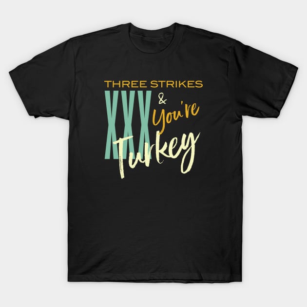 Funny Bowling Three Strikes and You're Turkey T-Shirt by whyitsme